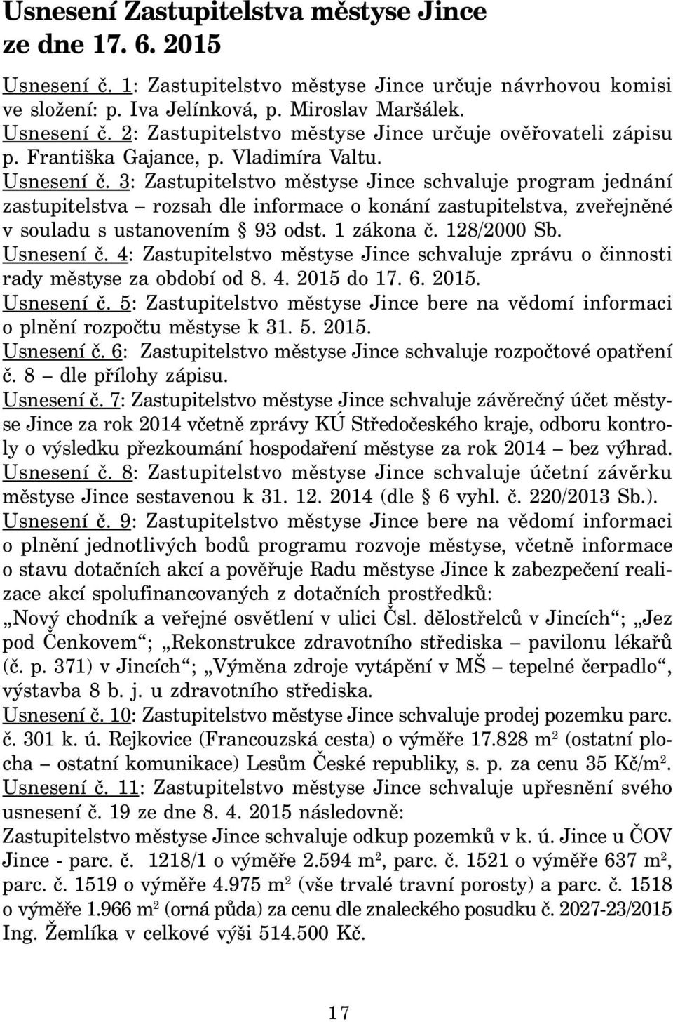 3: Zastupitelstvo městyse Jince schvaluje program jednání zastupitelstva rozsah dle informace o konání zastupitelstva, zveřejněné v souladu s ustanovením 93 odst. 1 zákona č. 128/2000 Sb. Usnesení č.