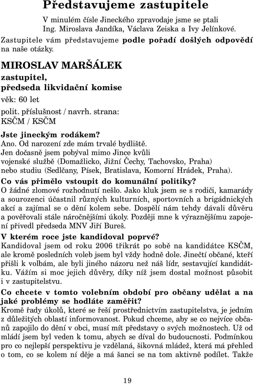 strana: KSČM / KSČM Jste jineckým rodákem? Ano. Od narození zde mám trvalé bydliště.