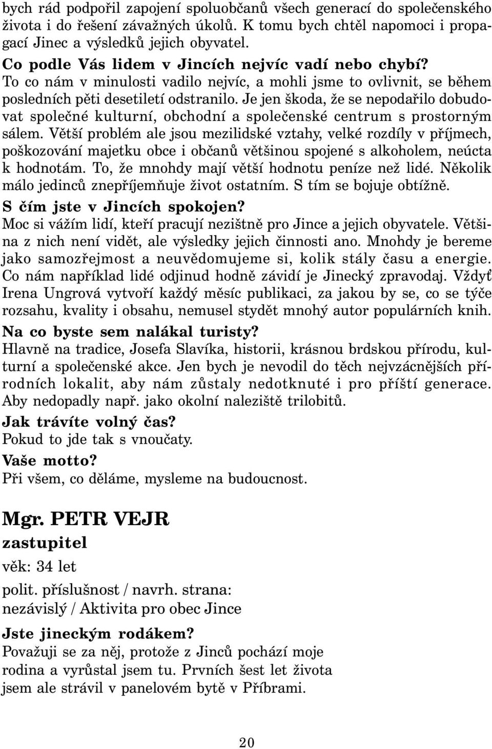 Je jen škoda, že se nepodařilo dobudovat společné kulturní, obchodní a společenské centrum s prostorným sálem.