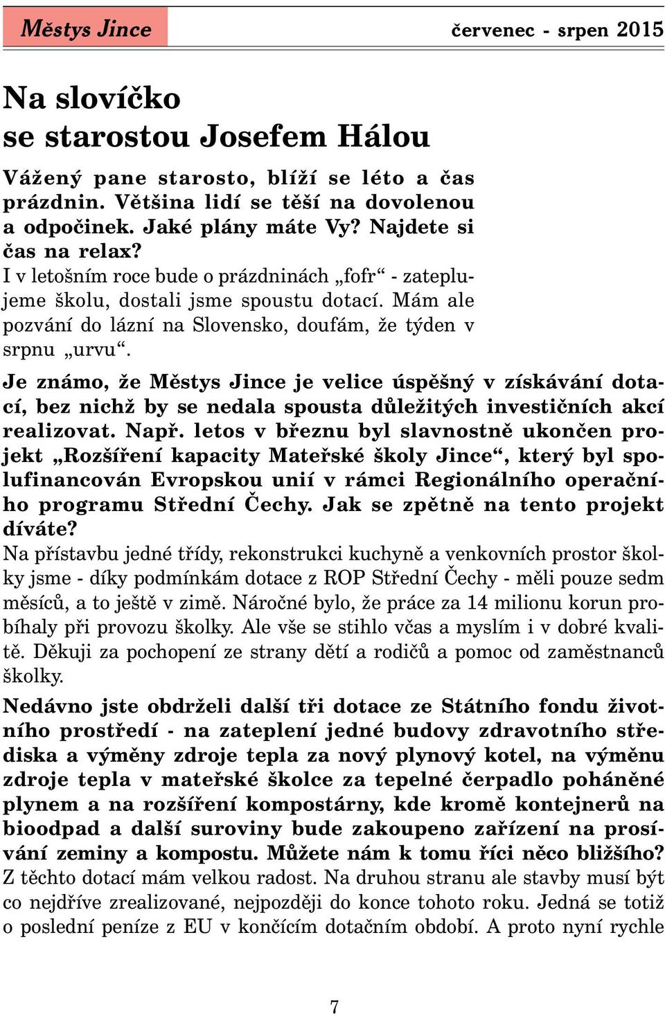 Je známo, že Městys Jince je velice úspěšný v získávání dotací, bez nichž by se nedala spousta důležitých investičních akcí realizovat. Např.