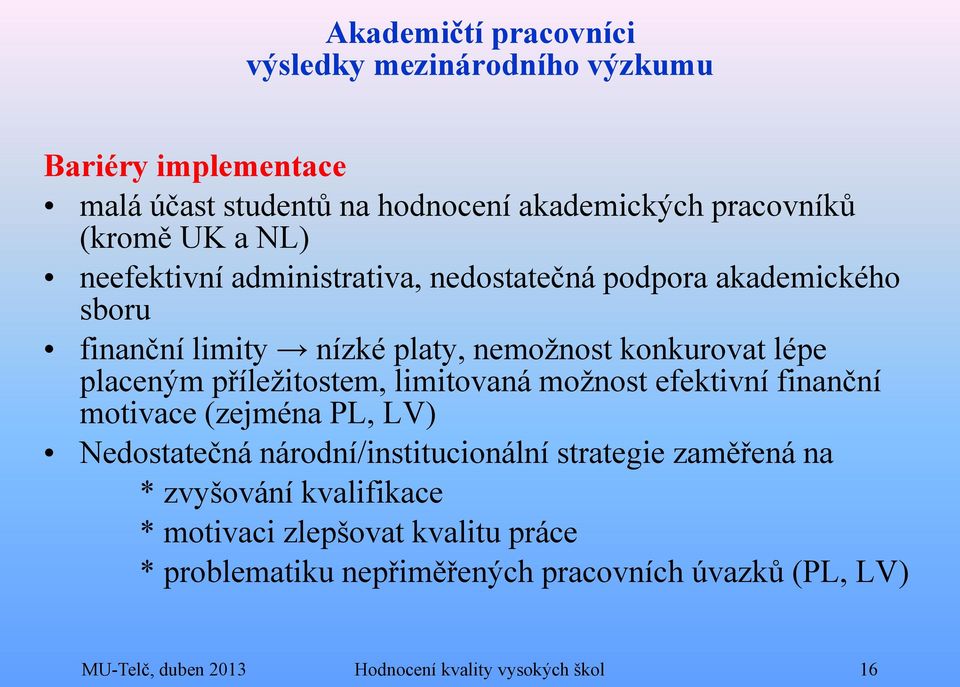 limitovaná možnost efektivní finanční motivace (zejména PL, LV) Nedostatečná národní/institucionální strategie zaměřená na * zvyšování kvalifikace