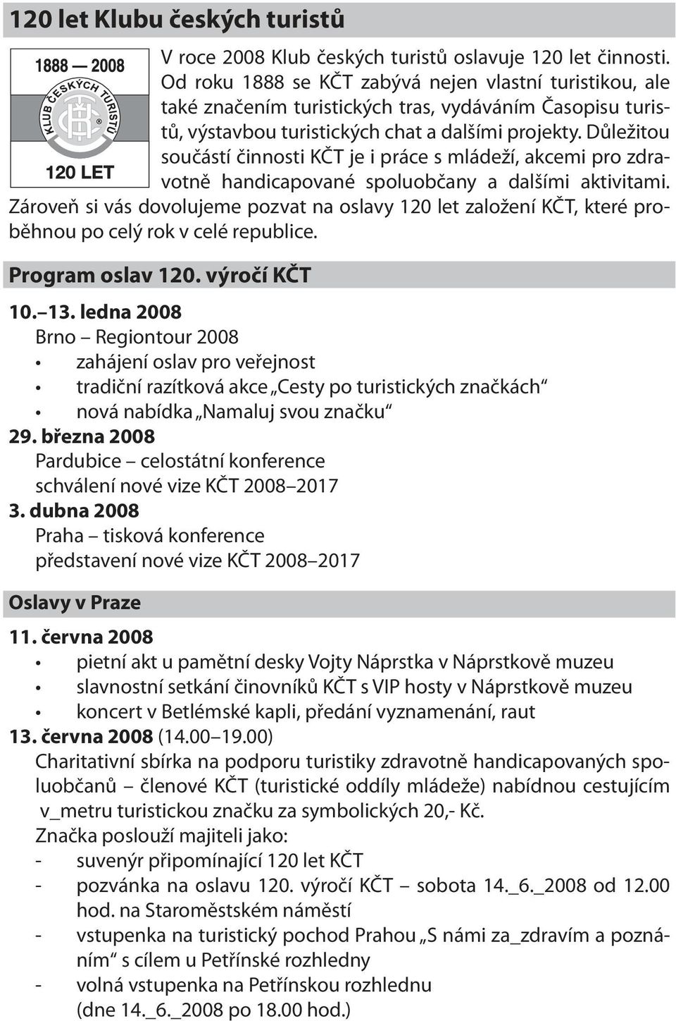 Důležitou součástí činnosti KČT je i práce s mládeží, akcemi pro zdravotně handicapované spoluobčany a dalšími aktivitami.