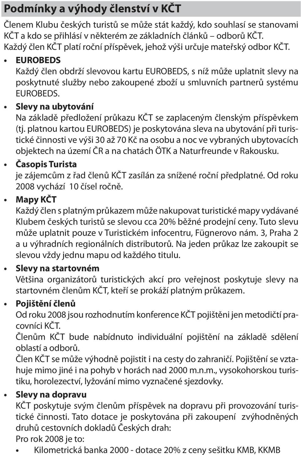 EUROBEDS Každý člen obdrží slevovou kartu EUROBEDS, s níž může uplatnit slevy na poskytnuté služby nebo zakoupené zboží u smluvních partnerů systému EUROBEDS.