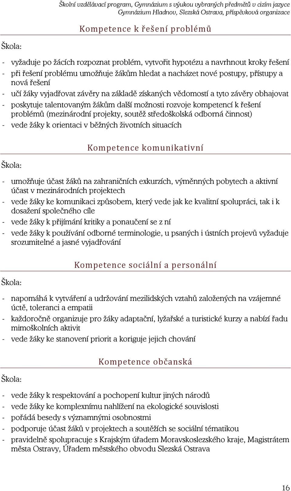 projekty, soutěž středoškolská odborná činnost) - vede žáky k orientaci v běžných životních situacích Škola: Kompetence komunikativní - umožňuje účast žáků na zahraničních exkurzích, výměnných