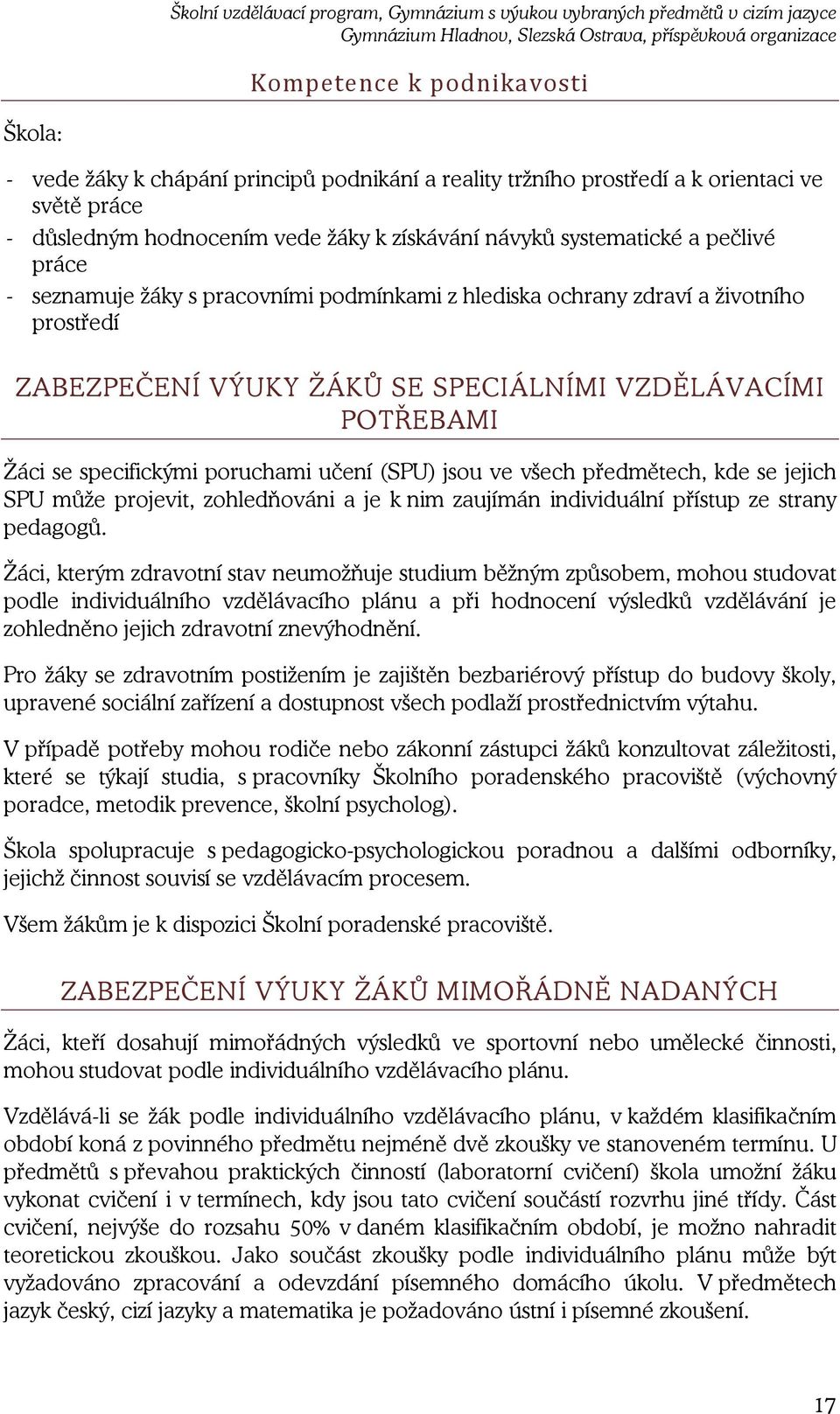 učení (SPU) jsou ve všech předmětech, kde se jejich SPU může projevit, zohledňováni a je k nim zaujímán individuální přístup ze strany pedagogů.