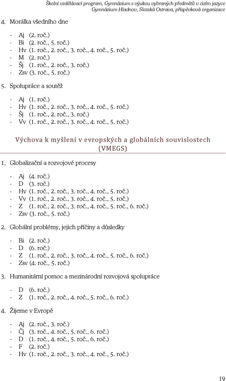 Globalizační a rozvojové procesy - Aj (4. roč.) - D (3. roč.) - Hv (1. roč., 2. roč., 3. roč., 4. roč., 5. roč.) - Vv (1. roč., 2. roč., 3. roč., 4. roč., 5. roč.) - Z (1. roč., 2. roč., 3. roč., 4. roč., 5. roč., 6.