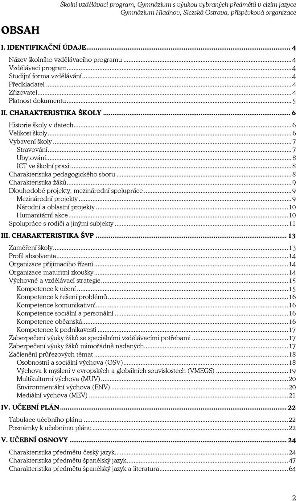 .. 8 Charakteristika žáků... 9 Dlouhodobé projekty, mezinárodní spolupráce... 9 Mezinárodní projekty... 9 Národní a oblastní projekty... 10 Humanitární akce... 10 Spolupráce s rodiči a jinými subjekty.