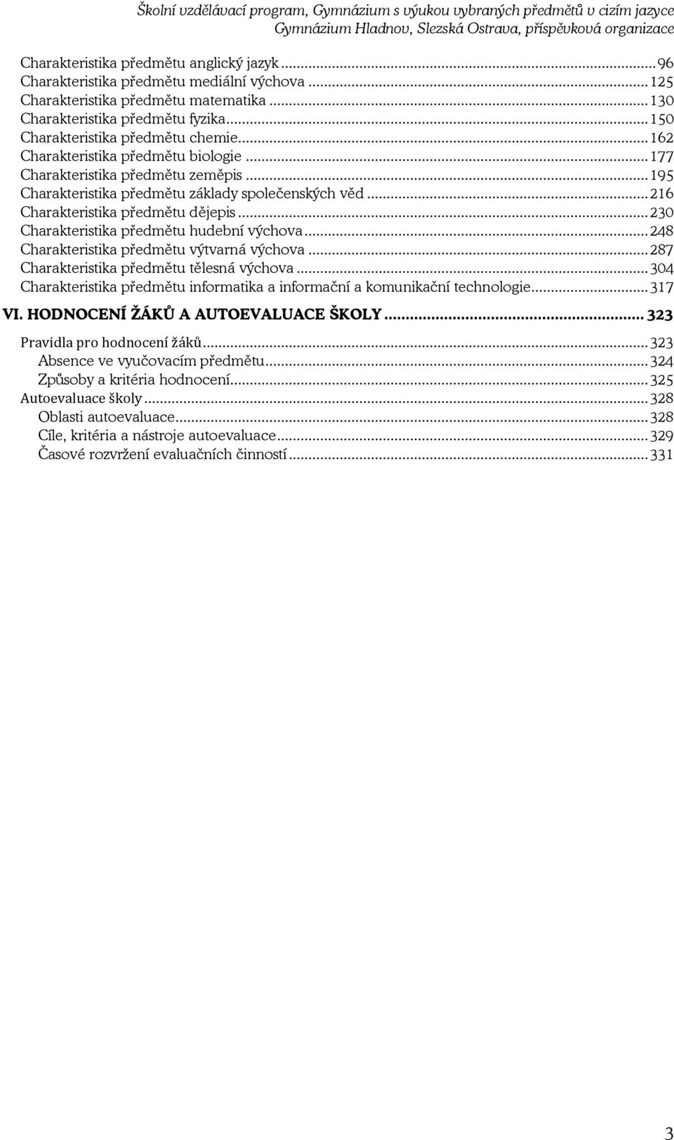 .. 216 Charakteristika předmětu dějepis... 230 Charakteristika předmětu hudební výchova... 248 Charakteristika předmětu výtvarná výchova... 287 Charakteristika předmětu tělesná výchova.