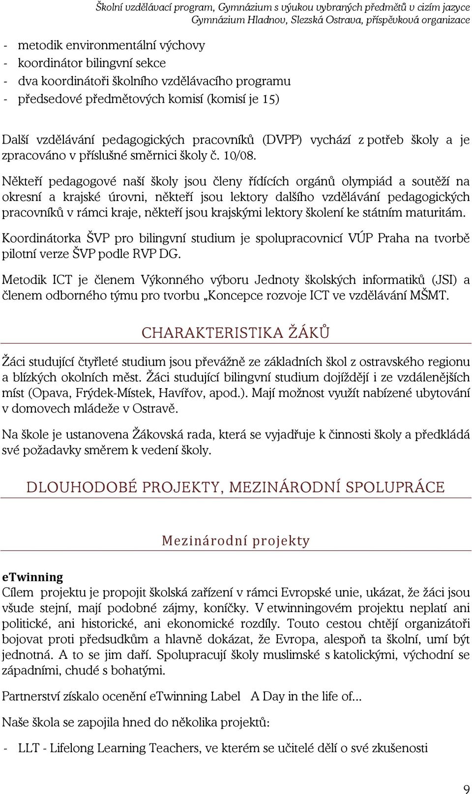 Někteří pedagogové naší školy jsou členy řídících orgánů olympiád a soutěží na okresní a krajské úrovni, někteří jsou lektory dalšího vzdělávání pedagogických pracovníků v rámci kraje, někteří jsou