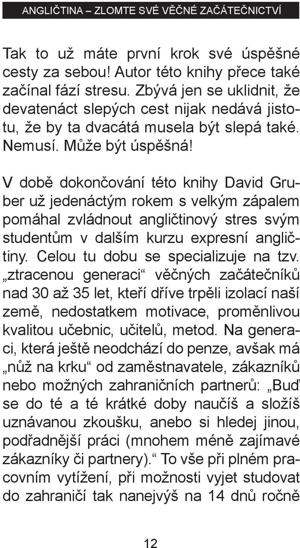 V době dokončování této knihy David Gruber už jedenáctým rokem s velkým zápalem pomáhal zvládnout angličtinový stres svým studentům v dalším kurzu expresní angličtiny.