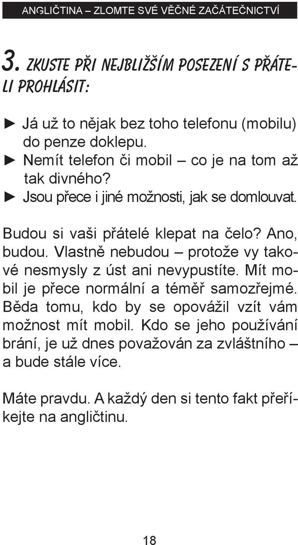 Vlastně nebudou protože vy takové nesmysly z úst ani nevypustíte. Mít mobil je přece normální a téměř samozřejmé.