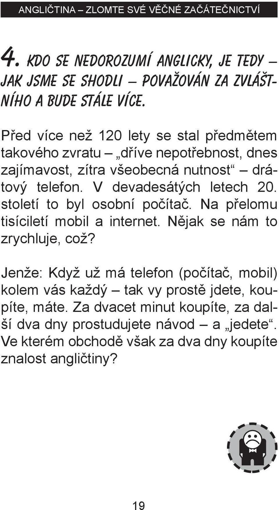 V devadesátých letech 20. století to byl osobní počítač. Na přelomu tisíciletí mobil a internet. Nějak se nám to zrychluje, což?