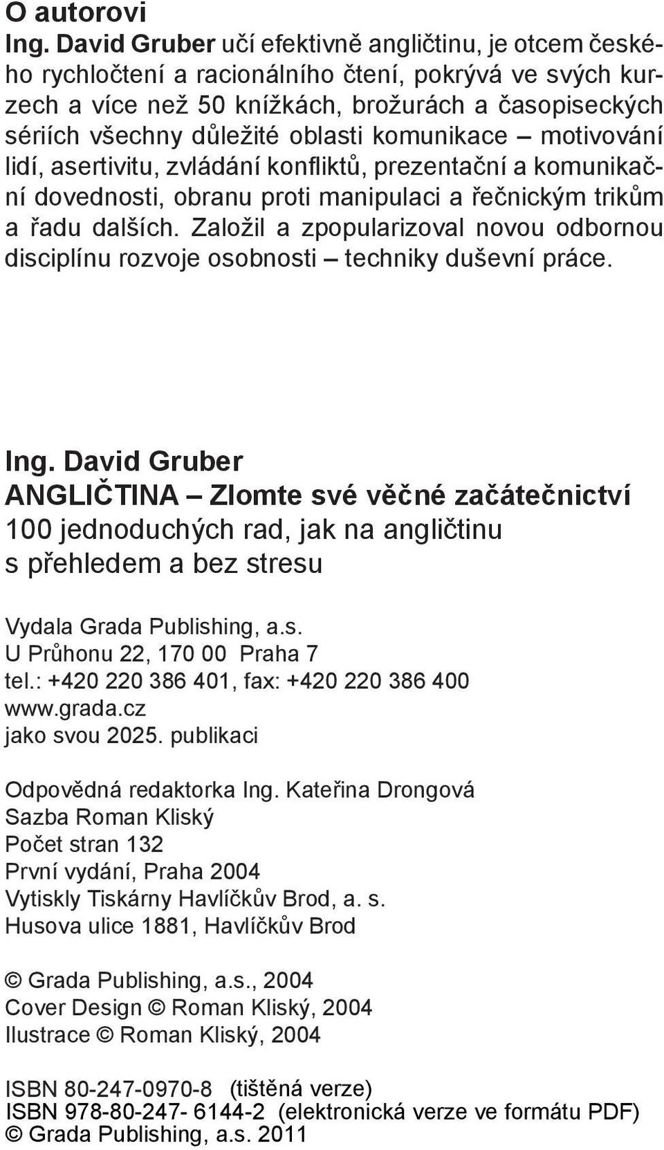 komunikace motivování lidí, asertivitu, zvládání konfliktů, prezentační a komunikační dovednosti, obranu proti manipulaci a řečnickým trikům a řadu dalších.