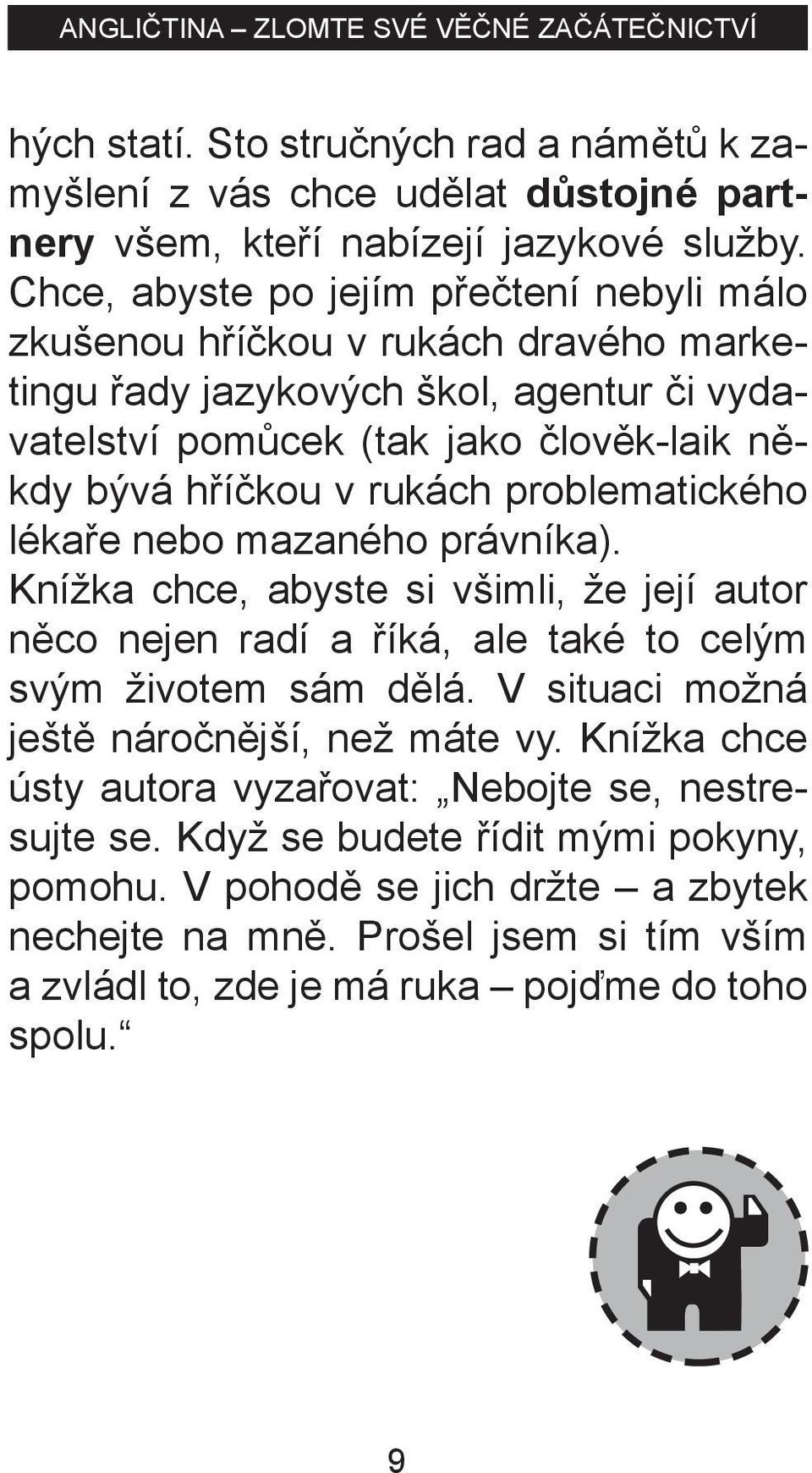 rukách problematického lékaře nebo mazaného právníka). Knížka chce, abyste si všimli, že její autor něco nejen radí a říká, ale také to celým svým životem sám dělá.