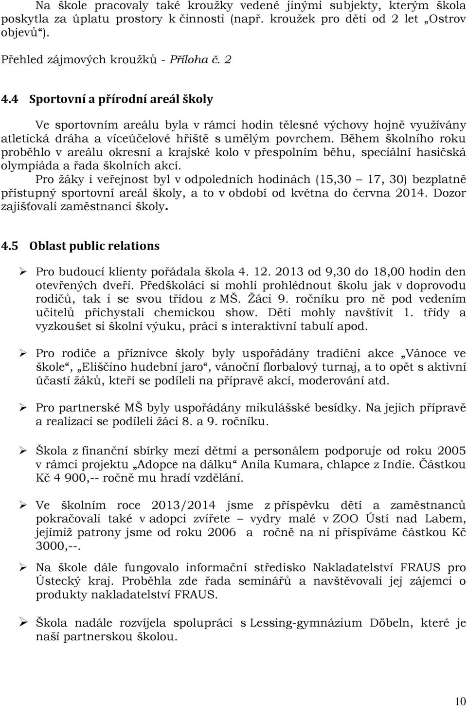 Během školního roku proběhlo v areálu okresní a krajské kolo v přespolním běhu, speciální hasičská olympiáda a řada školních akcí.