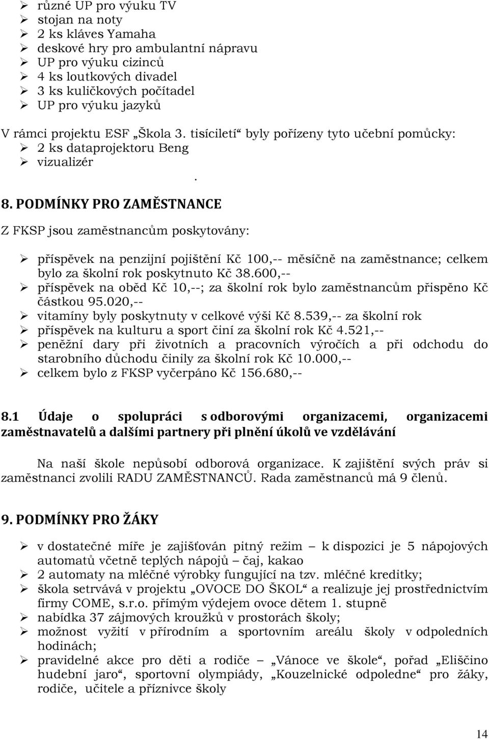 PODMÍNKY PRO ZAMĚSTNANCE Z FKSP jsou zaměstnancům poskytovány: příspěvek na penzijní pojištění Kč 100,-- měsíčně na zaměstnance; celkem bylo za školní rok poskytnuto Kč 38.