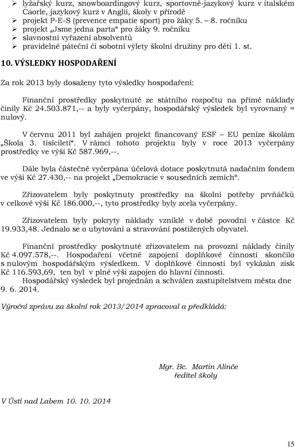 VÝSLEDKY HOSPODAŘENÍ Za rok 2013 byly dosaženy tyto výsledky hospodaření: Finanční prostředky poskytnuté ze státního rozpočtu na přímé náklady činily Kč 24.503.