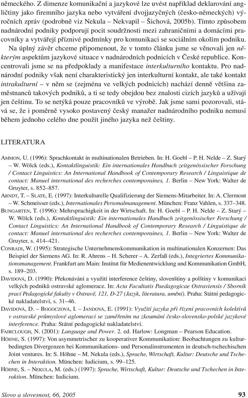 2005b). Tímto způsobem nadnárodní podniky podporují pocit soudržnosti mezi zahraničními a domácími pracovníky a vytvářejí příznivé podmínky pro komunikaci se sociálním okolím podniku.