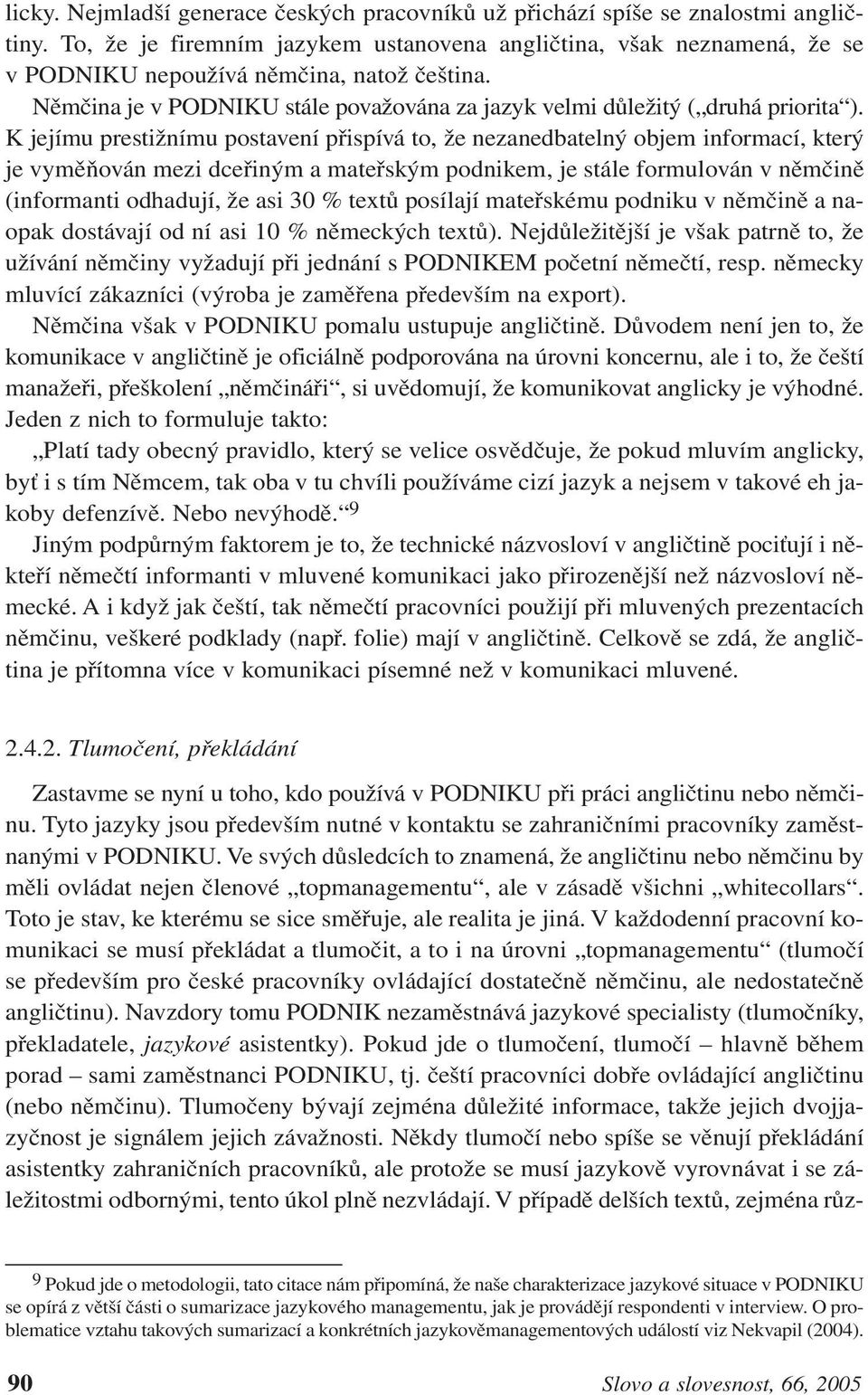 K jejímu prestižnímu postavení přispívá to, že nezanedbatelný objem informací, který je vyměňován mezi dceřiným a mateřským podnikem, je stále formulován v němčině (informanti odhadují, že asi 30 %