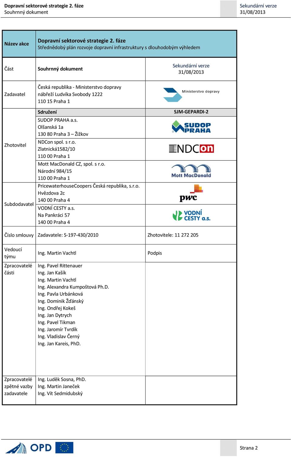 Sdružení SUDOP PRAHA a.s. Olšanská 1a 130 80 Praha 3 Žižkov NDCon spol. s r.o. Zlatnická1582/10 110 00 Praha 1 Mott MacDonald CZ, spol. s r.o. Národní 984/15 110 00 Praha 1 PricewaterhouseCoopers Česká republika, s.