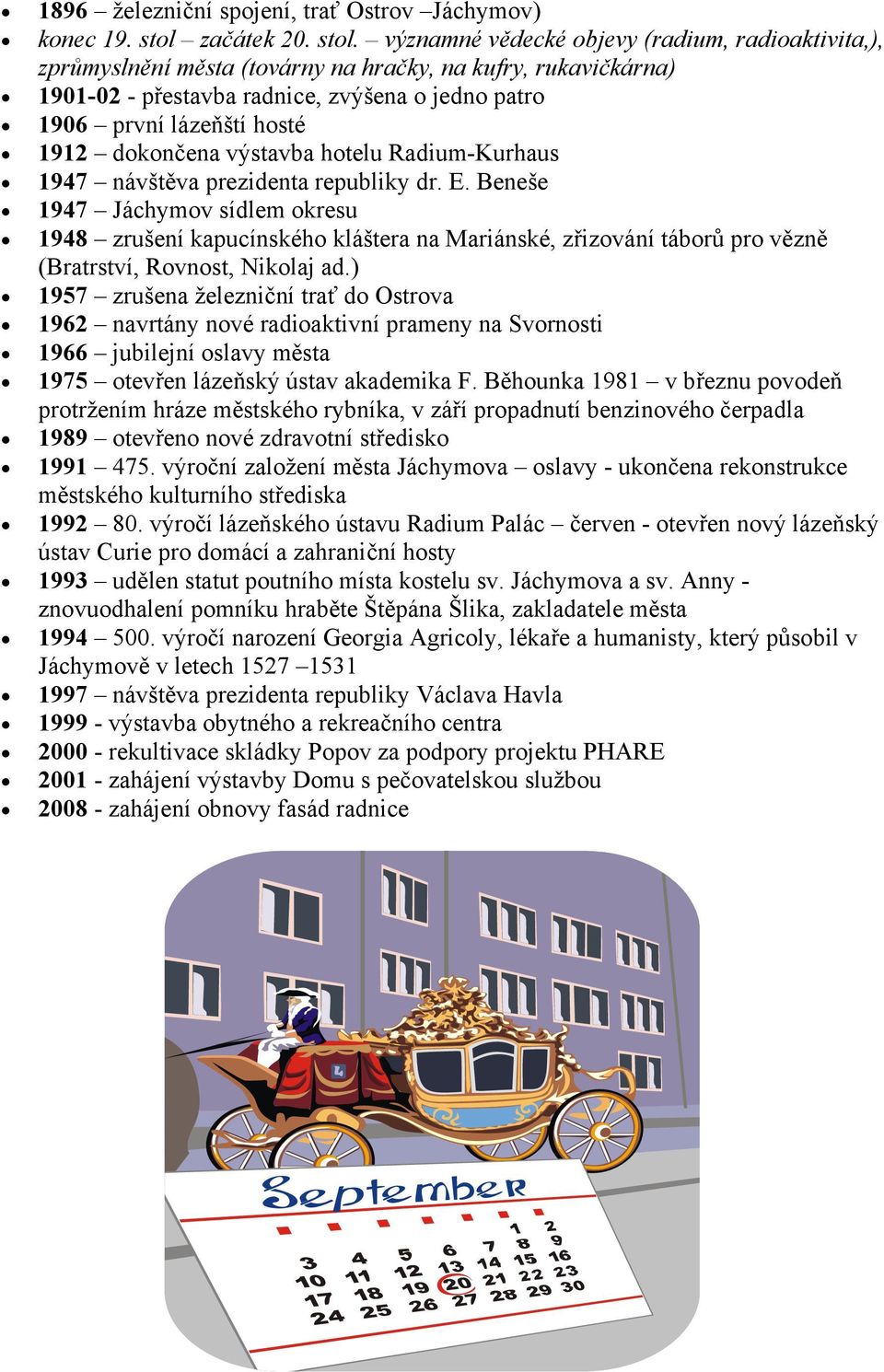 významné vědecké objevy (radium, radioaktivita,), zprůmyslnění města (továrny na hračky, na kufry, rukavičkárna) 1901-02 - přestavba radnice, zvýšena o jedno patro 1906 první lázeňští hosté 1912