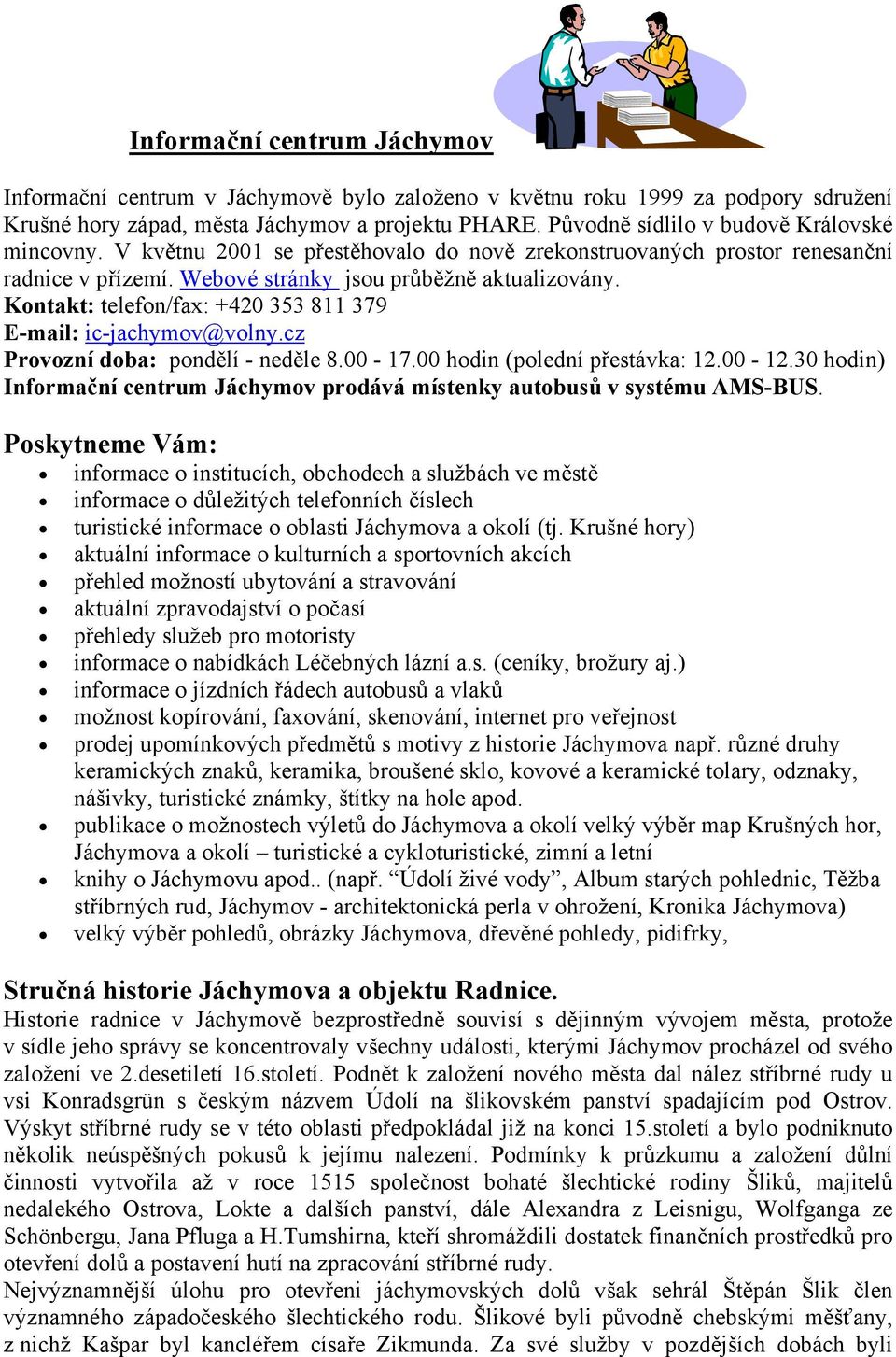 Kontakt: telefon/fax: +420 353 811 379 E-mail: ic-jachymov@volny.cz Provozní doba: pondělí - neděle 8.00-17.00 hodin (polední přestávka: 12.00-12.