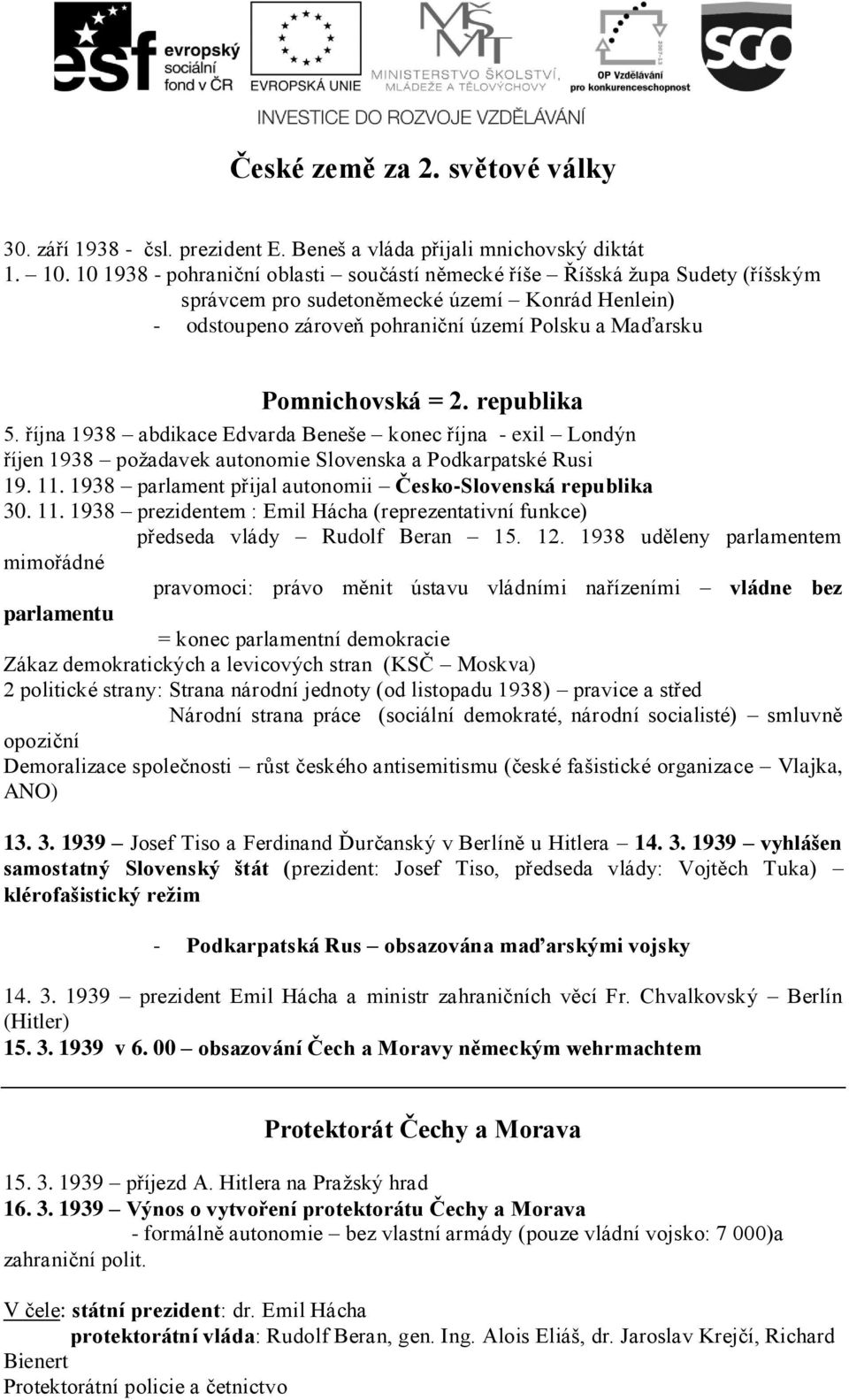 2. republika 5. října 1938 abdikace Edvarda Beneše konec října - exil Londýn říjen 1938 požadavek autonomie Slovenska a Podkarpatské Rusi 19. 11.