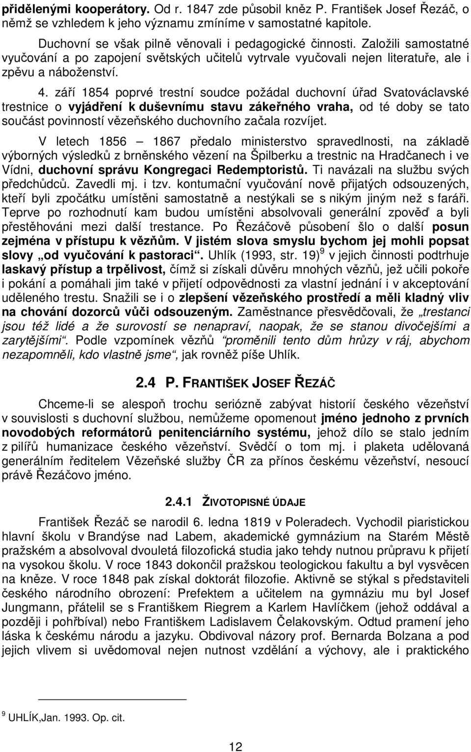 září 1854 poprvé trestní soudce požádal duchovní úřad Svatováclavské trestnice o vyjádření k duševnímu stavu zákeřného vraha, od té doby se tato součást povinností vězeňského duchovního začala