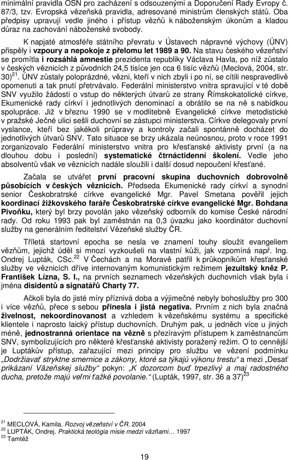 K napjaté atmosféře státního převratu v Ústavech nápravné výchovy (ÚNV) přispěly i vzpoury a nepokoje z přelomu let 1989 a 90.