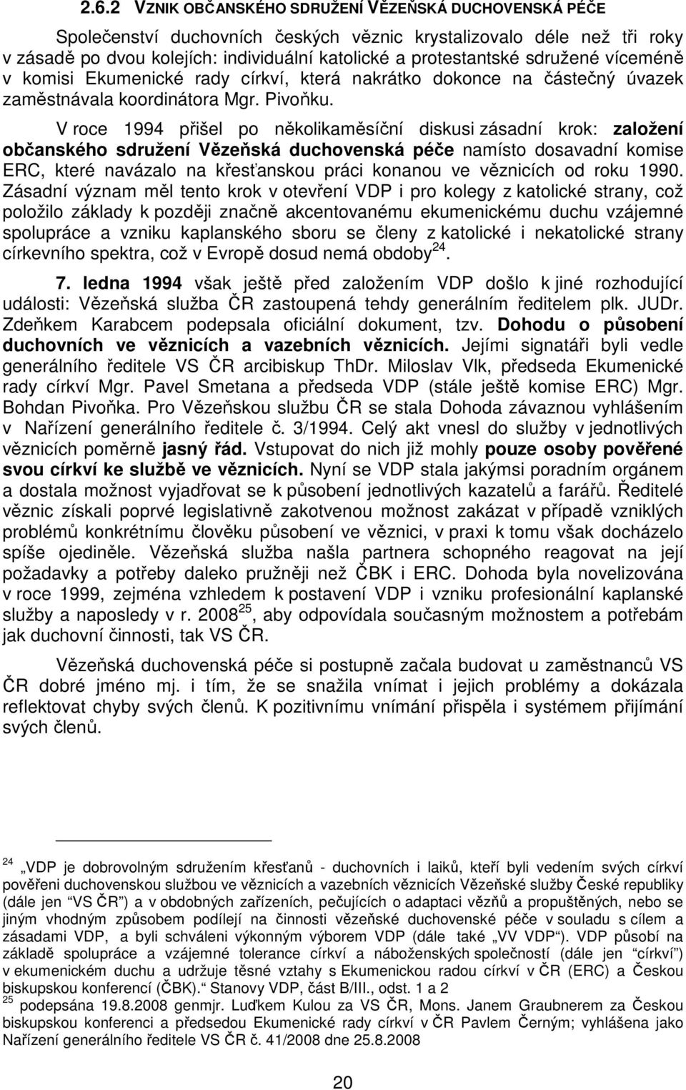 V roce 1994 přišel po několikaměsíční diskusi zásadní krok: založení občanského sdružení Vězeňská duchovenská péče namísto dosavadní komise ERC, které navázalo na křesťanskou práci konanou ve