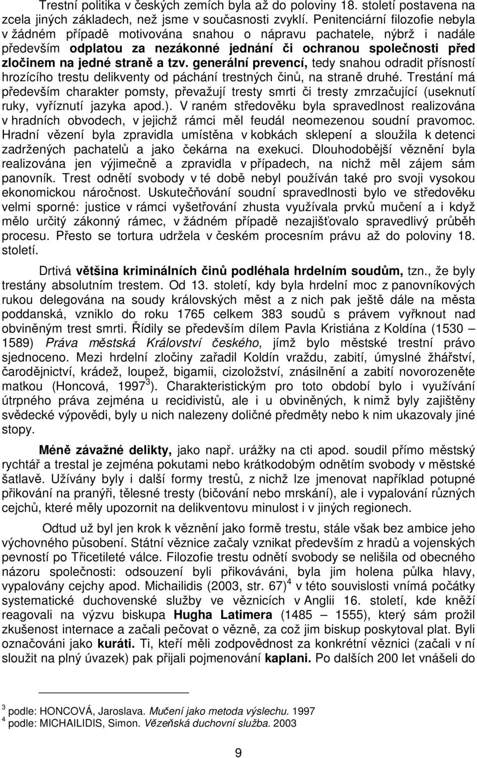 tzv. generální prevencí, tedy snahou odradit přísností hrozícího trestu delikventy od páchání trestných činů, na straně druhé.