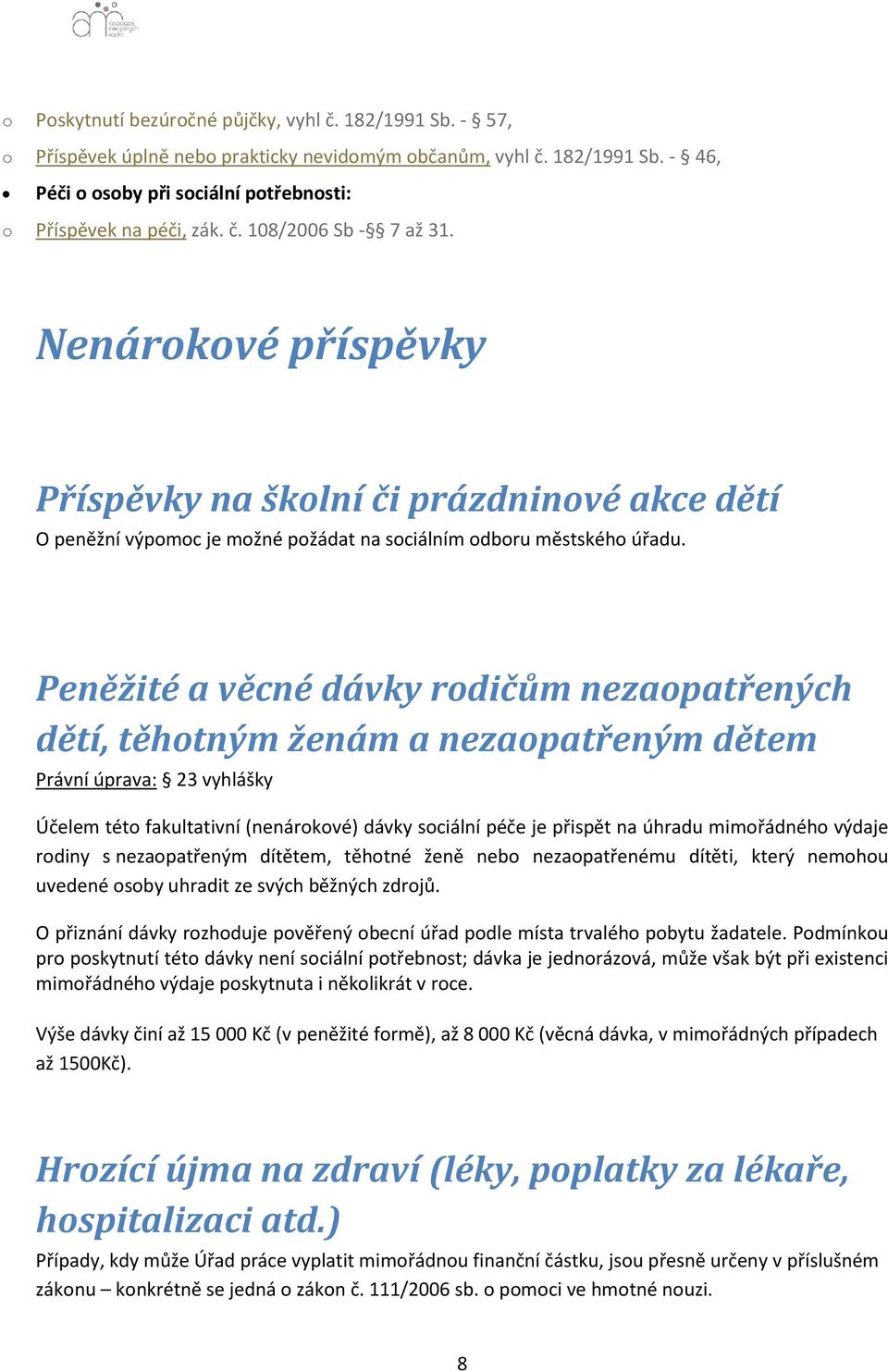 Peněžité a věcné dávky rodičům nezaopatřených dětí, těhotným ženám a nezaopatřeným dětem Právní úprava: 23 vyhlášky Účelem této fakultativní (nenárokové) dávky sociální péče je přispět na úhradu