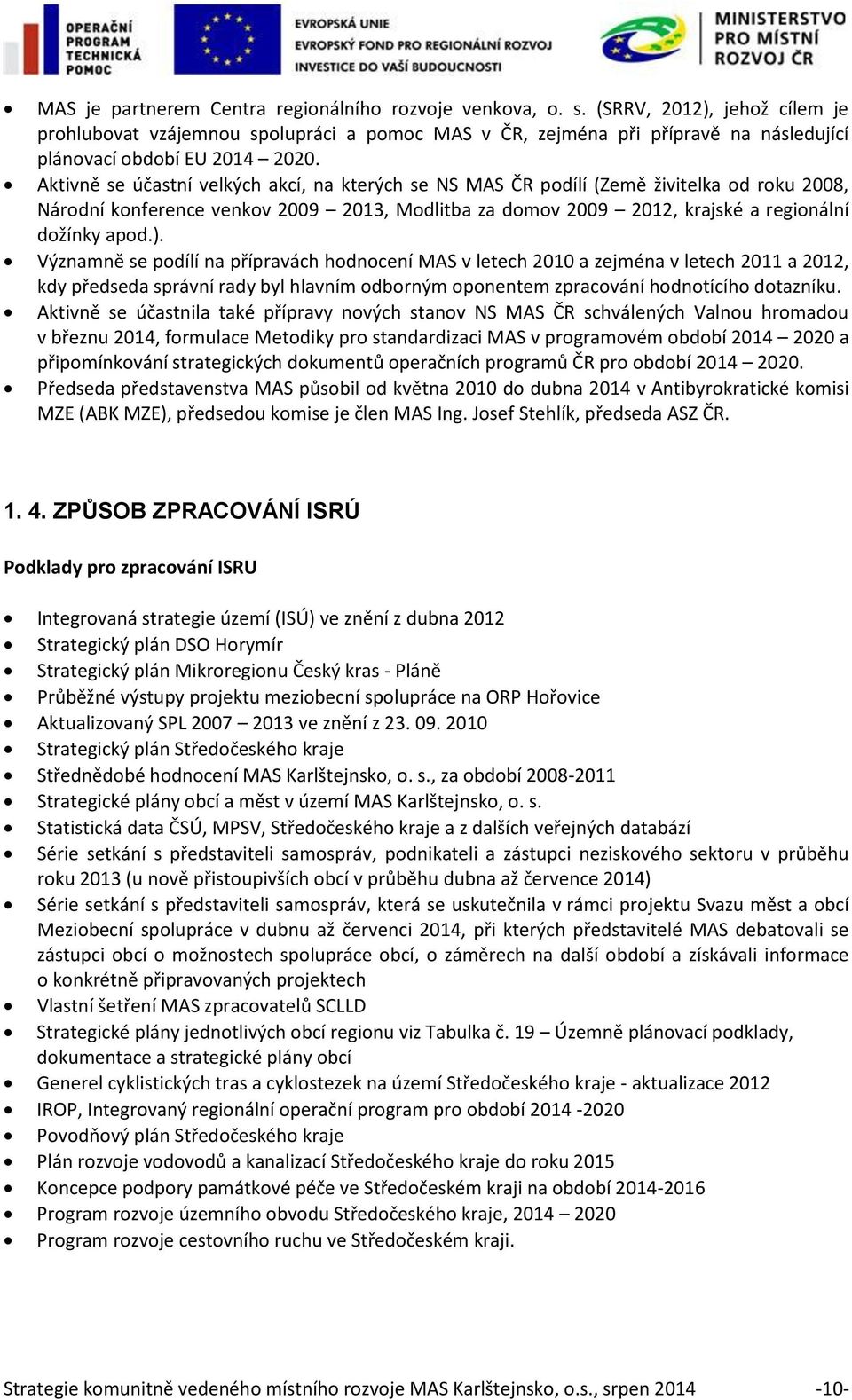 Aktivně se účastní velkých akcí, na kterých se NS MAS ČR podílí (Země živitelka od roku 2008, Národní konference venkov 2009 2013, Modlitba za domov 2009 2012, krajské a regionální dožínky apod.).