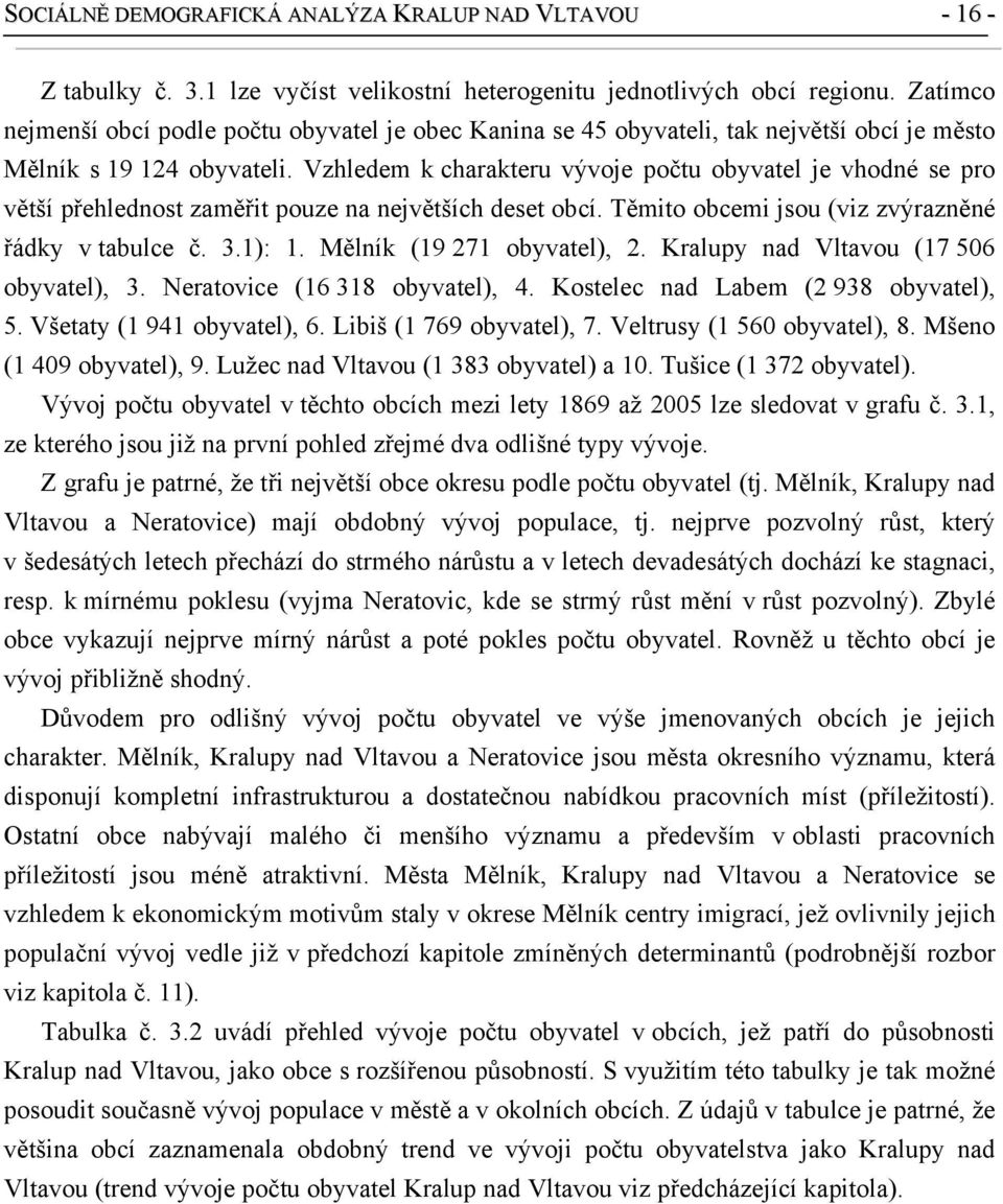 Vzhledem k charakteru vývoje počtu obyvatel je vhodné se pro větší přehlednost zaměřit pouze na největších deset obcí. Těmito obcemi jsou (viz zvýrazněné řádky v tabulce č. 3.1): 1.