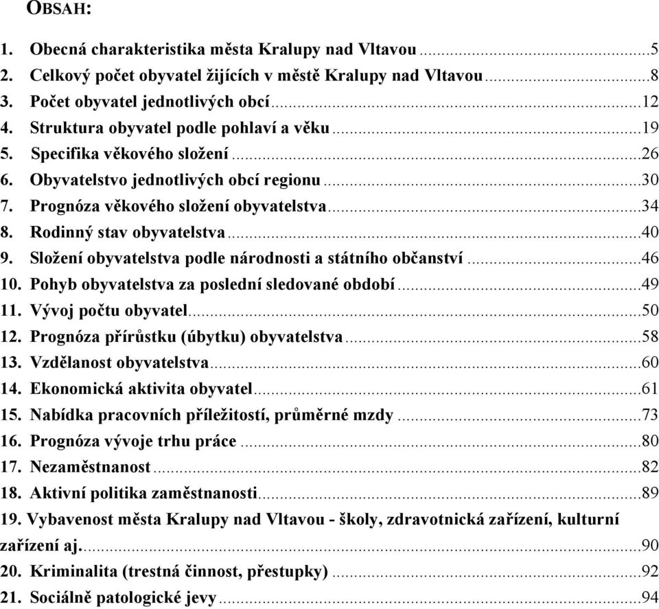 Rodinný stav obyvatelstva...40 9. Složení obyvatelstva podle národnosti a státního občanství...46 10. Pohyb obyvatelstva za poslední sledované období...49 11. Vývoj počtu obyvatel...50 12.