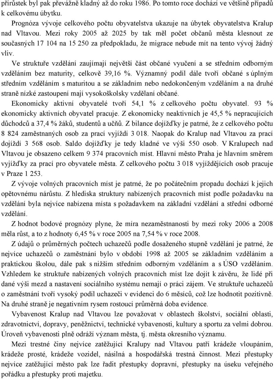 Mezi roky 2005 až 2025 by tak měl počet občanů města klesnout ze současných 17 104 na 15 250 za předpokladu, že migrace nebude mít na tento vývoj žádný vliv.