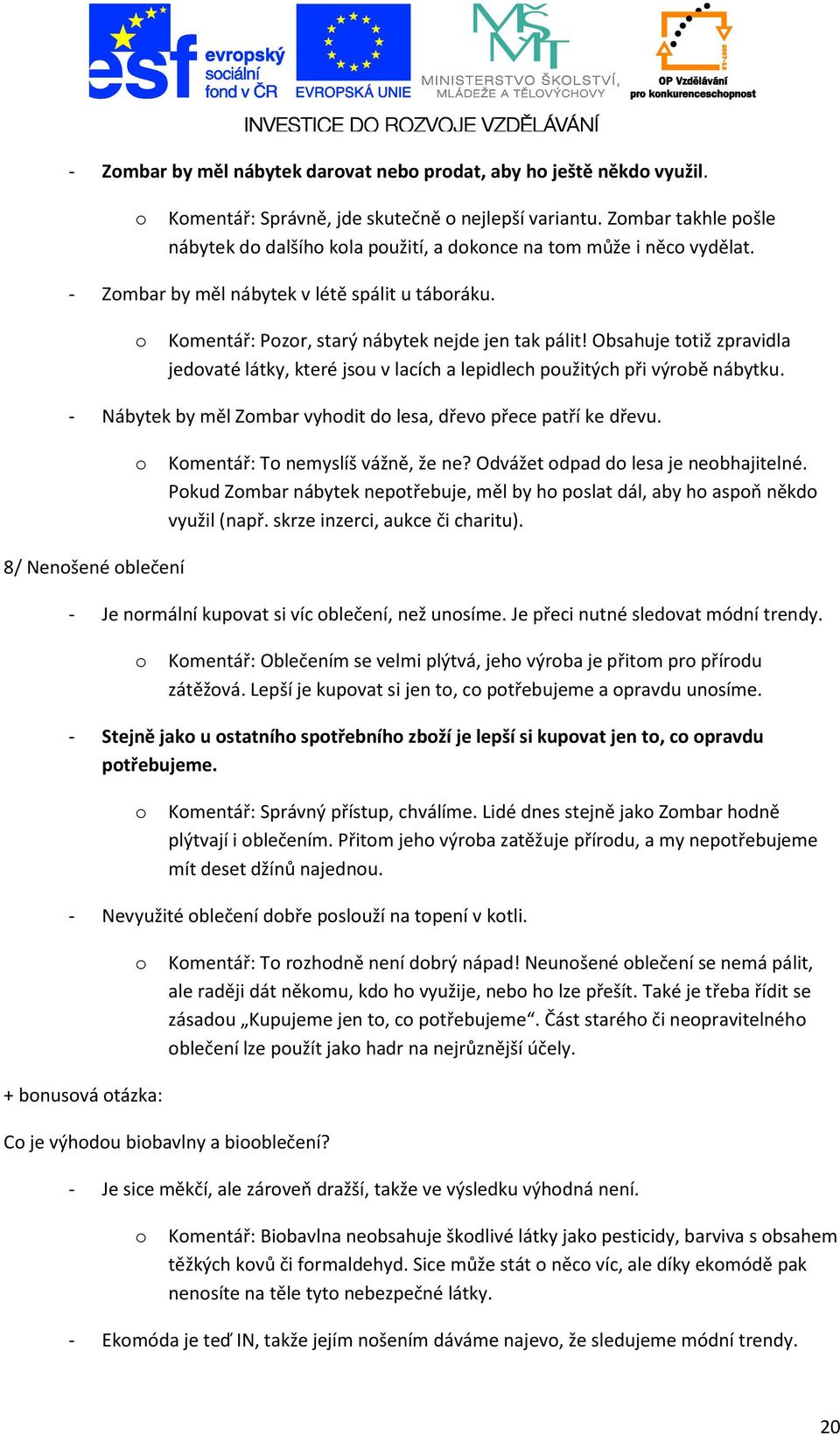 - Nábytek by měl Zmbar vyhdit d lesa, dřev přece patří ke dřevu. Kmentář: T nemyslíš vážně, že ne? Odvážet dpad d lesa je nebhajitelné.