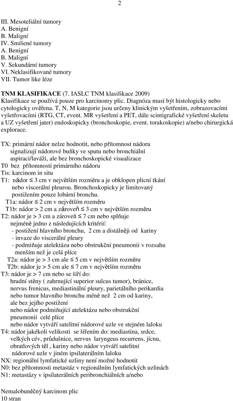 T, N, M kategorie jsou určeny klinickým vyšetřením, zobrazovacími vyšetřovacími (RTG, CT, event.