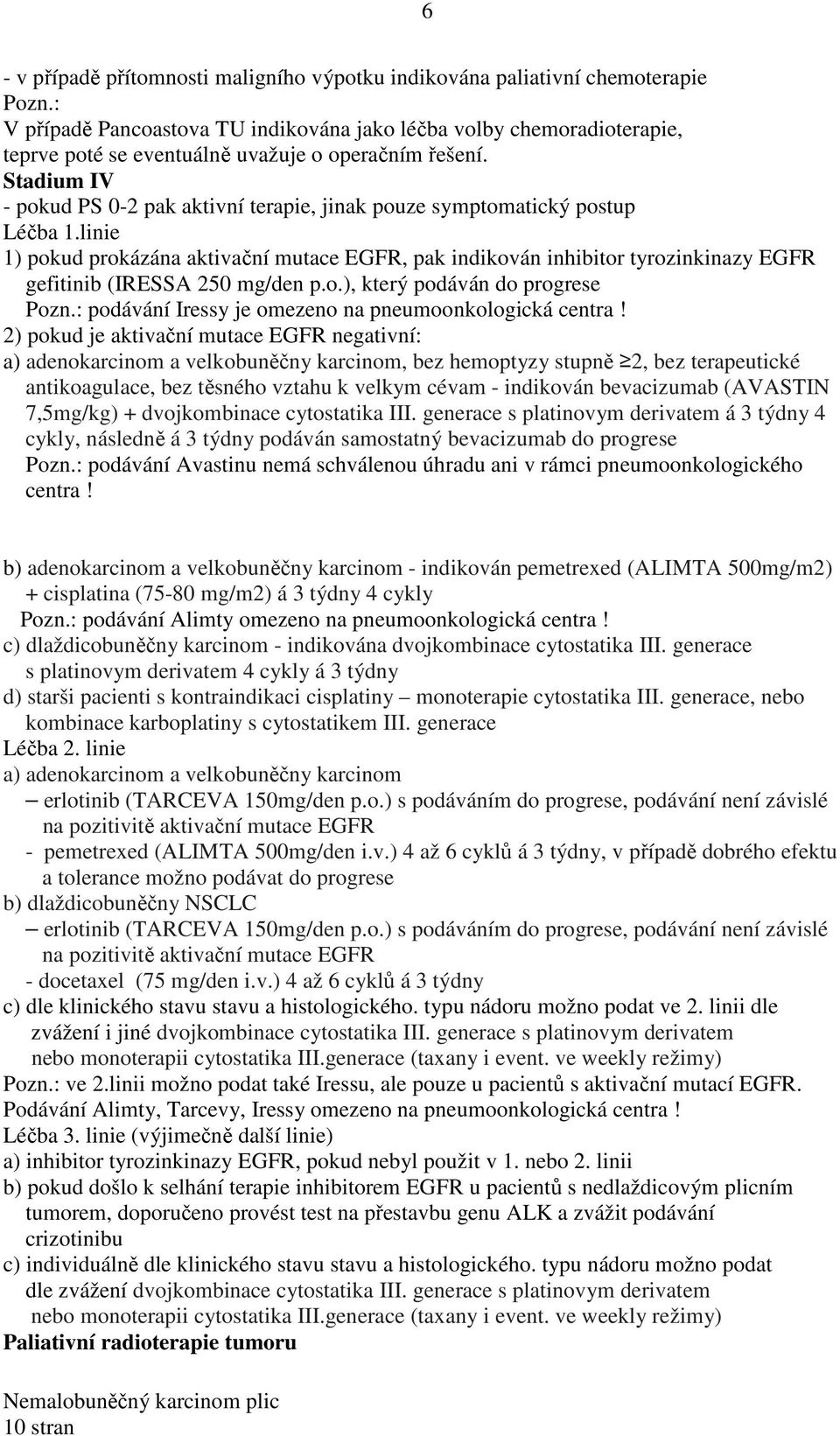 Stadium IV - pokud PS 0-2 pak aktivní terapie, jinak pouze symptomatický postup Léčba 1.
