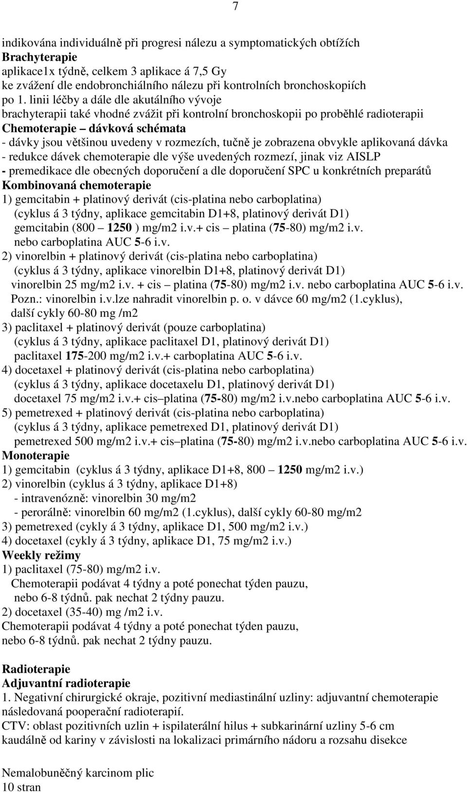 linii léčby a dále dle akutálního vývoje brachyterapii také vhodné zvážit při kontrolní bronchoskopii po proběhlé radioterapii Chemoterapie dávková schémata - dávky jsou většinou uvedeny v rozmezích,