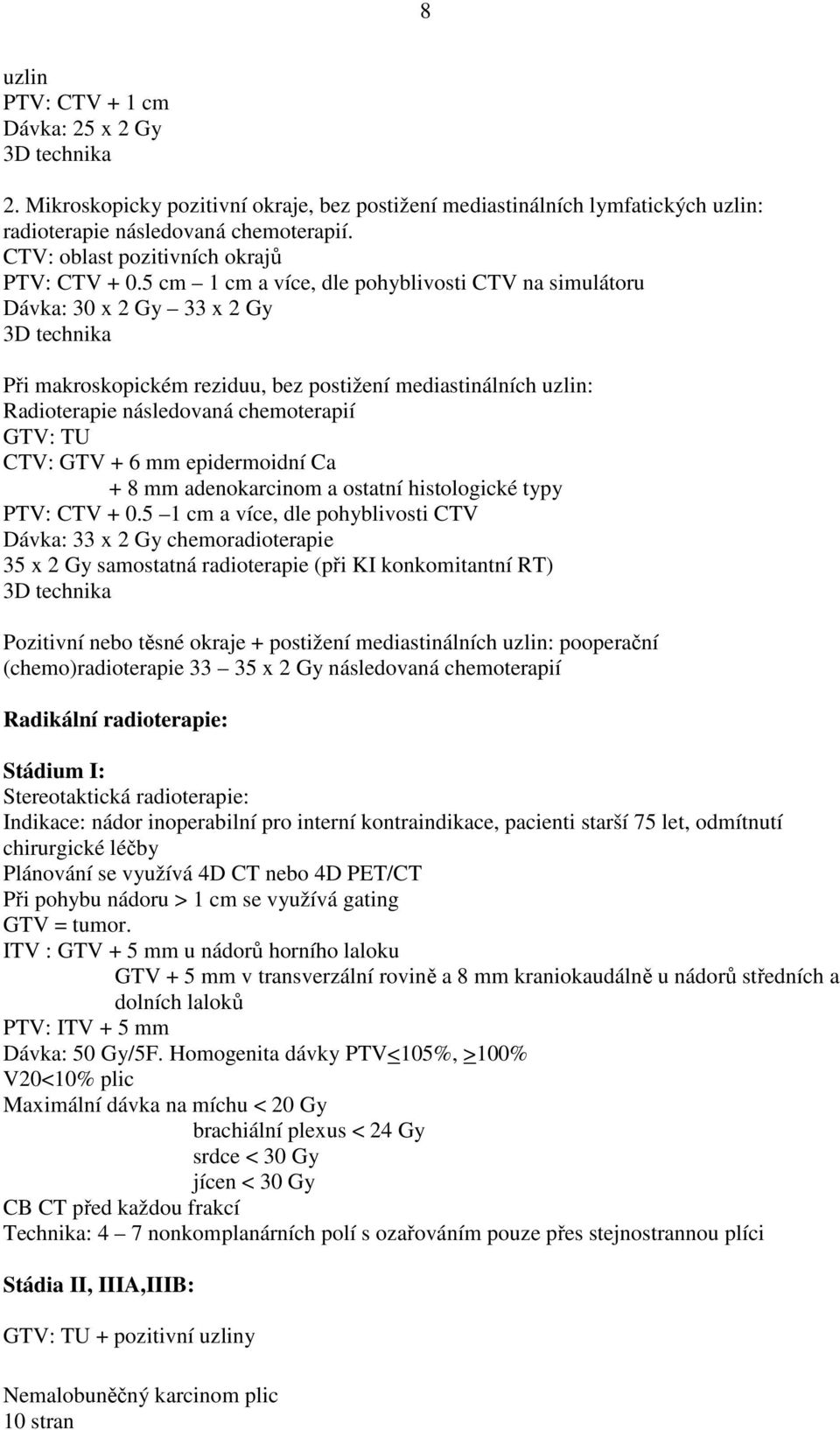 5 cm 1 cm a více, dle pohyblivosti CTV na simulátoru Dávka: 30 x 2 Gy 33 x 2 Gy 3D technika Při makroskopickém reziduu, bez postižení mediastinálních uzlin: Radioterapie následovaná chemoterapií GTV: