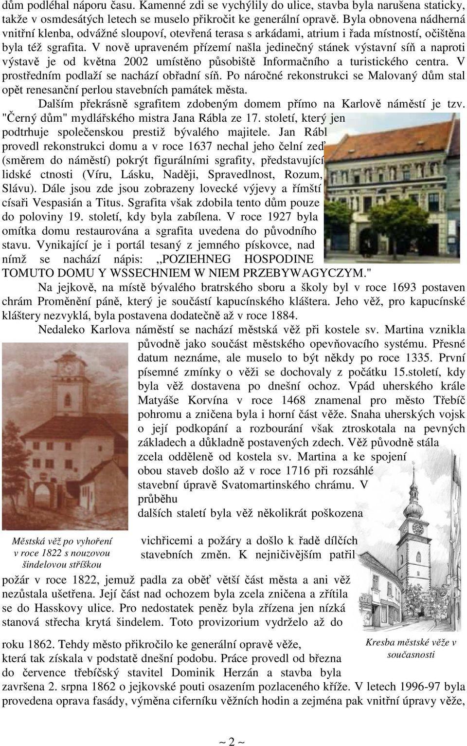 V nově upraveném přízemí našla jedinečný stánek výstavní síň a naproti výstavě je od května 2002 umístěno působiště Informačního a turistického centra. V prostředním podlaží se nachází obřadní síň.