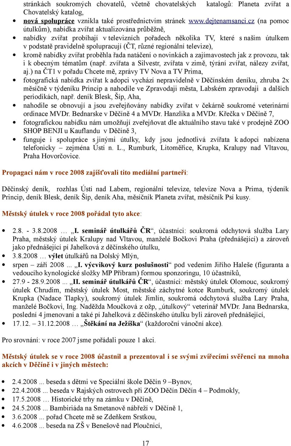 regionální televize), kromě nabídky zvířat proběhla řada natáčení o novinkách a zajímavostech jak z provozu, tak i k obecným tématům (např.