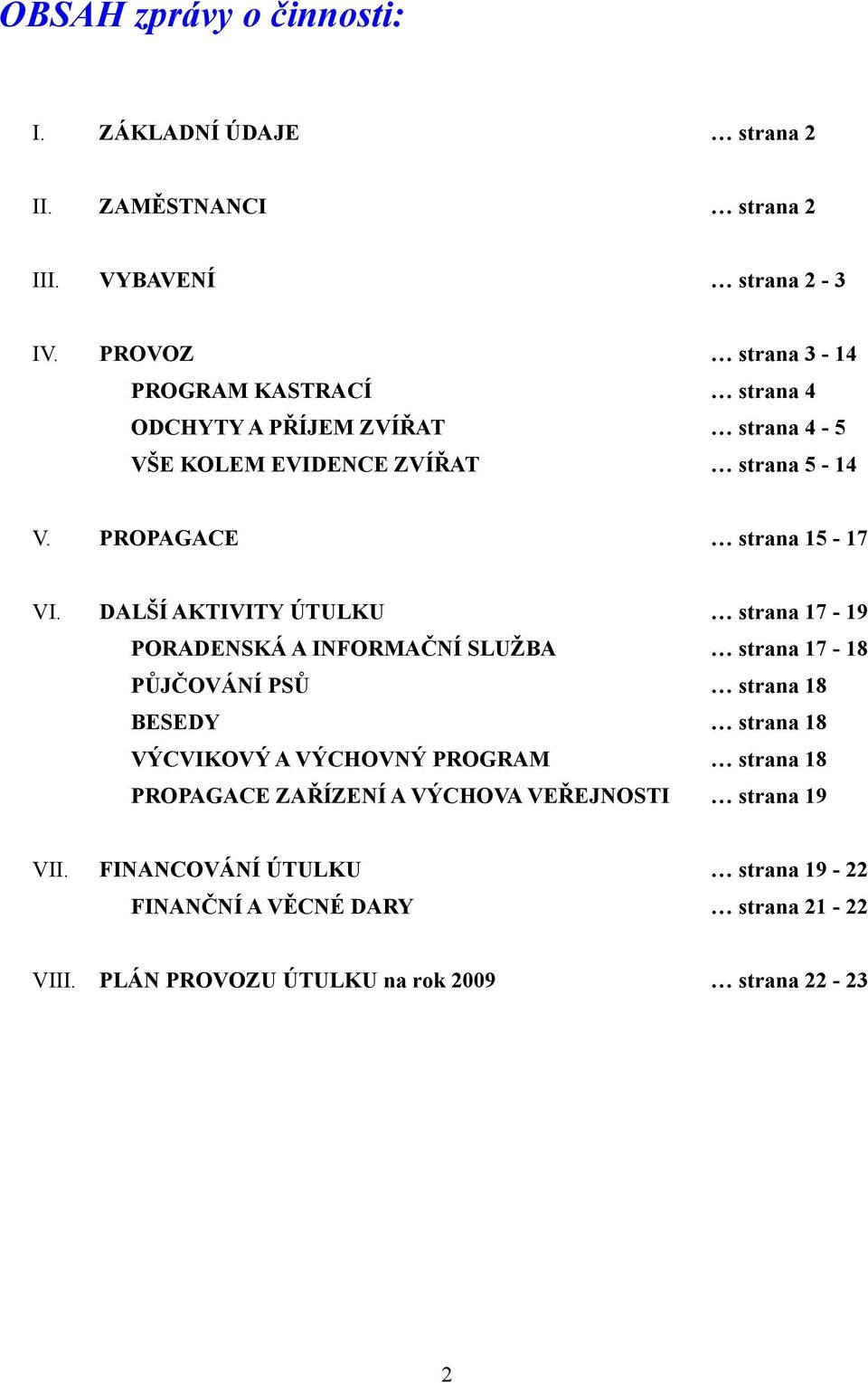 DALŠÍ AKTIVITY ÚTULKU strana 17-19 PORADENSKÁ A INFORMAČNÍ SLUŽBA strana 17-18 PŮJČOVÁNÍ PSŮ strana 18 BESEDY strana 18 VÝCVIKOVÝ A VÝCHOVNÝ