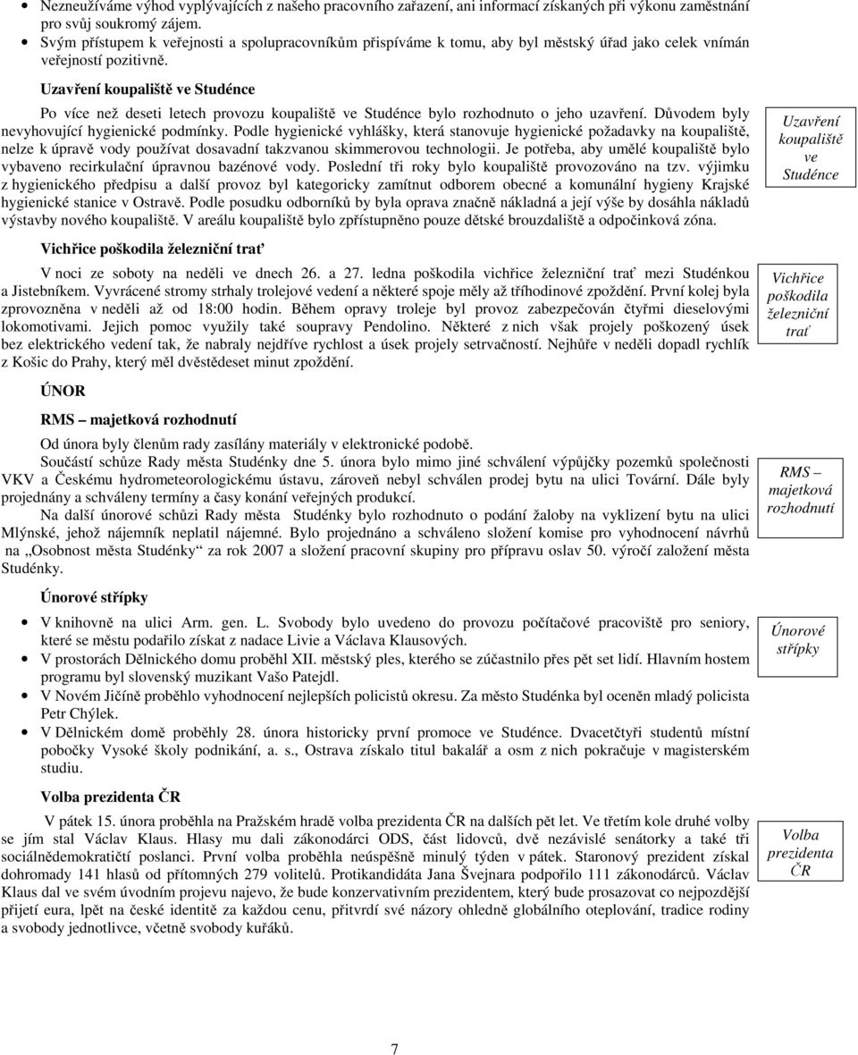 Uzavření koupaliště ve Studénce Po více než deseti letech provozu koupaliště ve Studénce bylo rozhodnuto o jeho uzavření. Důvodem byly nevyhovující hygienické podmínky.