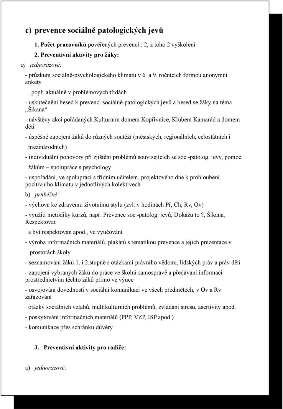 aktuálně v problémových třídách - uskutečnění besed k prevenci sociálně-patologických jevů a besed se žáky na téma Šikana - návštěvy akcí pořádaných Kulturním domem Kopřivnice, Klubem Kamarád a domem