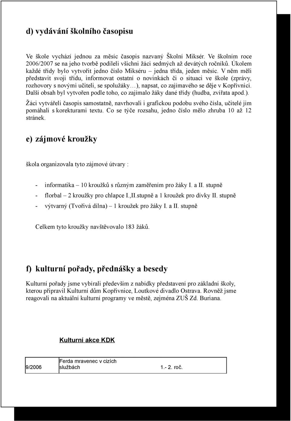 V něm měli představit svoji třídu, informovat ostatní o novinkách či o situaci ve škole (zprávy, rozhovory s novými učiteli, se spolužáky ), napsat, co zajímavého se děje v Kopřivnici.