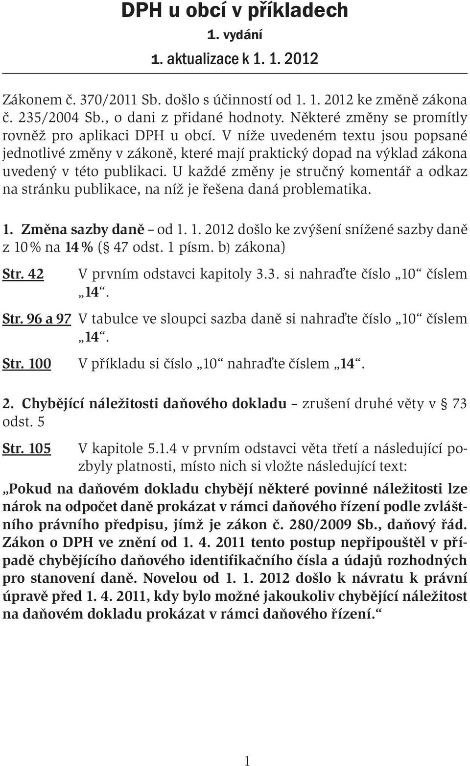 U každé změny je stručný komentář a odkaz na stránku publikace, na níž je řešena daná problematika. 1. Změna sazby daně od 1. 1. 2012 došlo ke zvýšení snížené sazby daně z 10 % na 14 % ( 47 odst.