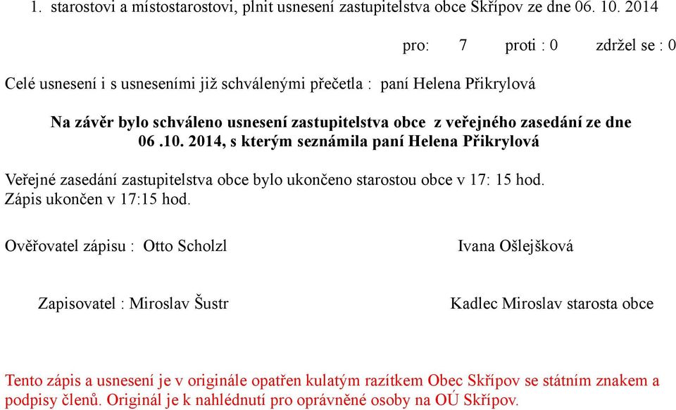 2014, s kterým seznámila paní Helena Přikrylová Veřejné zasedání zastupitelstva obce bylo ukončeno starostou obce v 17: 15 hod. Zápis ukončen v 17:15 hod.