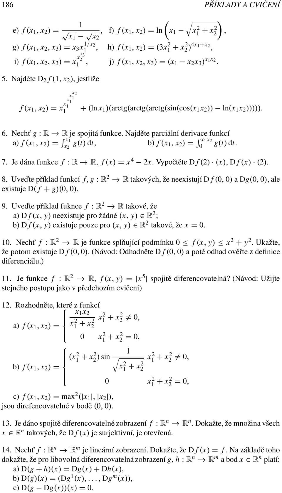 Najděte parciální derivace funkcí a) f (x, x 2 ) = x x 2 g(t) dt, b) f (x, x 2 ) = x x 2 g(t) dt. 7. Je dána funkce f : R R, f (x) = x 4 2x. Vypočtěte D f (2) (x), D f (x) (2). 8.